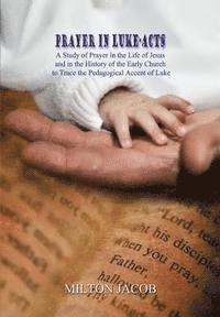 bokomslag Prayer in Luke-Acts: A Study of Prayer in the Life of Jesus and in the History of the Early Church to Trace the Pedagogical Accent of Luke