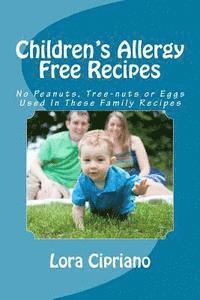 Children's Allergy Free Recipes: No Peanuts, Tree-Nuts, or Eggs Used In These Family Recipes 1