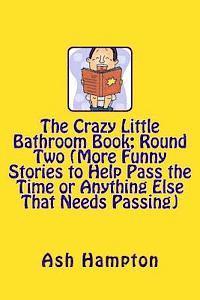 bokomslag The Crazy Little Bathroom Book: Round Two (More Funny Stories to Help Pass The Time or Anything Else That Needs Passing)