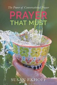 bokomslag Prayer That Must: The Power of Conversational Prayer