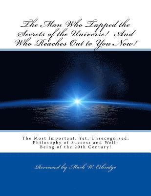 bokomslag The Man Who Tapped the Secrets of the Universe! And Who Reaches Out to You Now!: The Most Important, Yet, Unrecognized, Philosophy of Success and Well