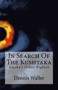 bokomslag In Search Of The Kushtaka: Alaska's Other Bigfoot The Land-Otter Man of the Tlingit Indians