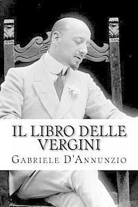 bokomslag Il libro delle vergini: Le vergini - Favola sentimentale - Nell'assenza di Lanciotto - Ad altare Dei