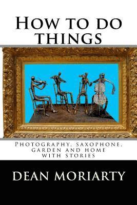 How to do things: Photography, saxophone, garden and home 1