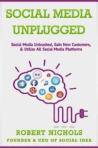 bokomslag Social Media Unplugged: Social Media Unleashed, Gain New Customers, & Utilize All Social Media Platforms