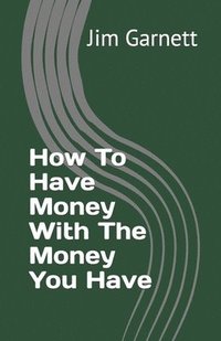 bokomslag How To Have Money With The Money You Have