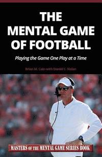 bokomslag The Mental Game of Football: Playing the Game One Play at a Time