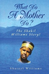 bokomslag What Do A Mother Do? The Shakil Williams Story!