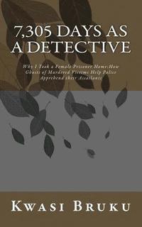 bokomslag 7,305 DAYS as A DETECTIVE: Why I Took a Female Prisoner Home;How Ghosts of Murdered Victims Help Police Apprehend their Assailants