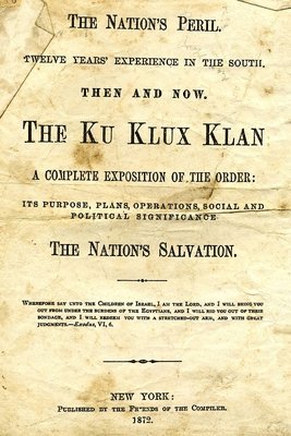 bokomslag The Nation's Peril: Twelve Years Experience In The South. Then And Now. The Ku Klux Klan. A Complete Exposition Of The Order: Its Purpose,