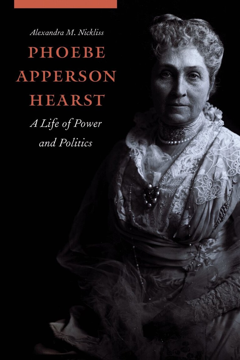 Alexandra M. Nickliss, Alexandra M Nickliss - Phoebe Apperson Hearst, Inbunden