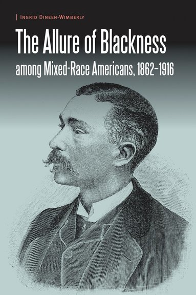 bokomslag Allure of Blackness Among Mixed-Race Americans, 1862-1916