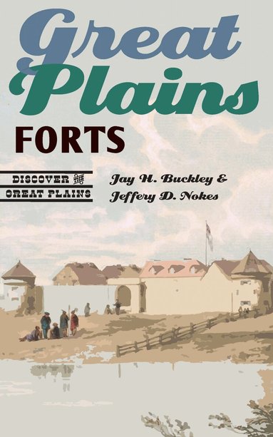 Jay H. Buckley, Jeffery D. Nokes - Great Plains Forts, Häftad