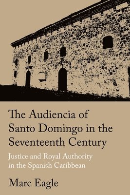 Marc Eagle - Audiencia of Santo Domingo in the Seventeenth Century, Inbunden