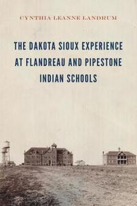 bokomslag The Dakota Sioux Experience at Flandreau and Pipestone Indian Schools