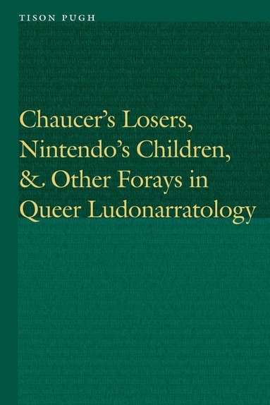 Tison Pugh - Chaucer's Losers, Nintendo's Children, and Other Forays in Queer Ludonarratology, Inbunden