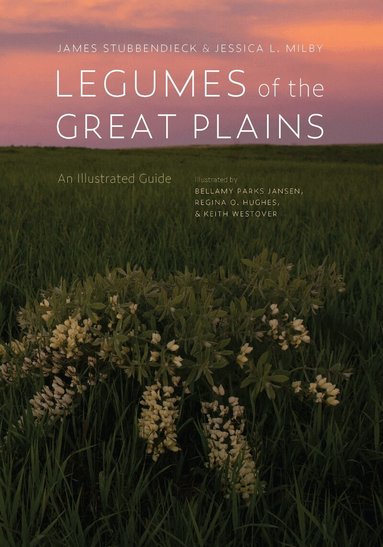 James Stubbendieck, Jessica L. Milby - Legumes of the Great Plains, Inbunden