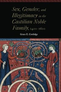 bokomslag Sex, Gender, and Illegitimacy in the Castilian Noble Family, 14001600