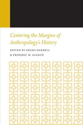 Regna Darnell, Frederic W. Gleach - Centering the Margins of Anthropology's History, Häftad