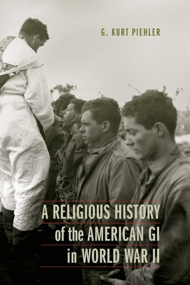 G. Kurt Piehler - Religious History of the American GI in World War II, Inbunden