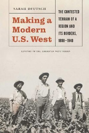 Sarah Deutsch - Making a Modern U.S. West, Inbunden