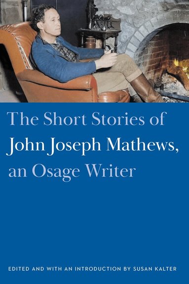 John Joseph Mathews, Susan Kalter - Short Stories of John Joseph Mathews, an Osage Writer, Inbunden