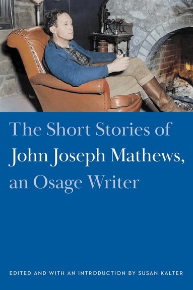 John Joseph Mathews, Susan Kalter - Short Stories of John Joseph Mathews, an Osage Writer, Häftad