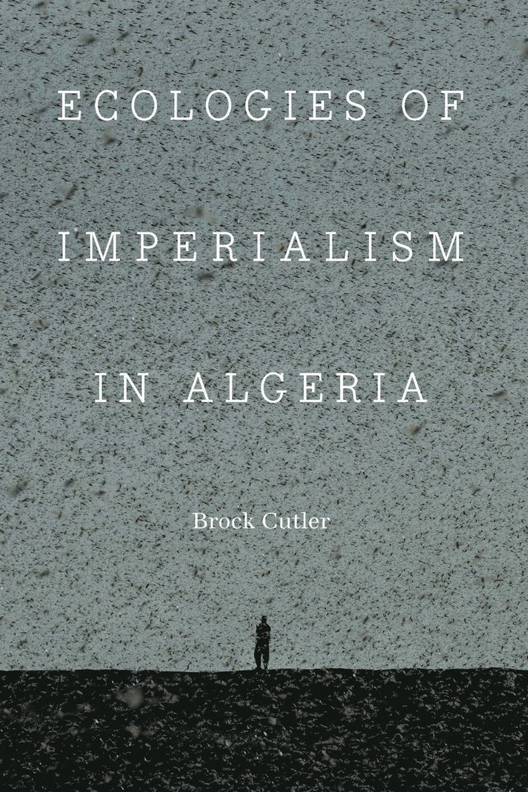 Brock Cutler - Ecologies of Imperialism in Algeria, Inbunden