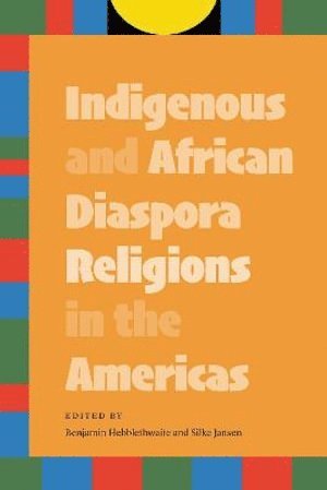 Benjamin Hebblethwaite, Silke Jansen - Indigenous and African Diaspora Religions in the Americas, Häftad