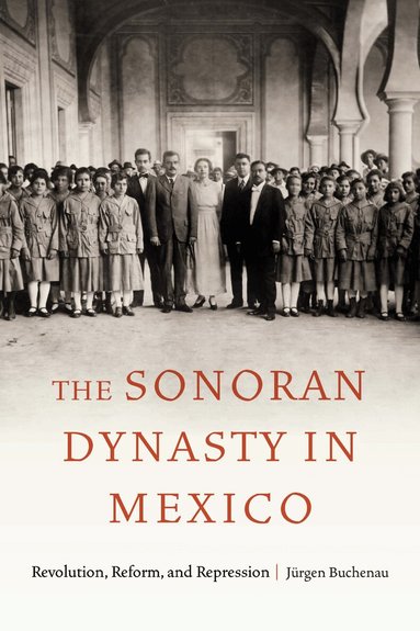 Jürgen Buchenau - Sonoran Dynasty in Mexico, Inbunden
