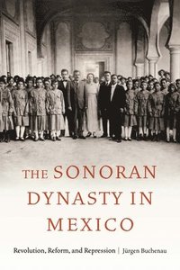 bokomslag The Sonoran Dynasty in Mexico