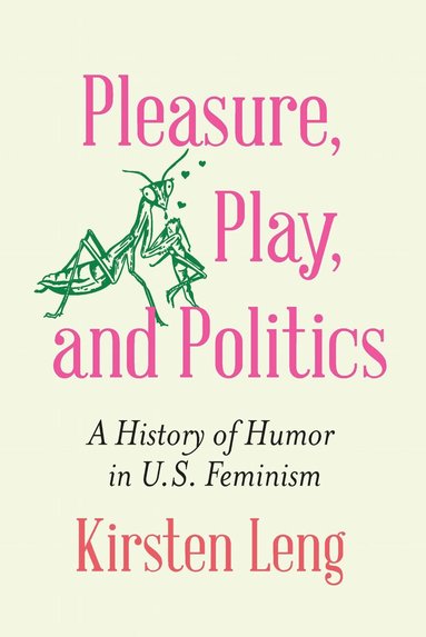 Kirsten Leng - Pleasure, Play, and Politics, Inbunden