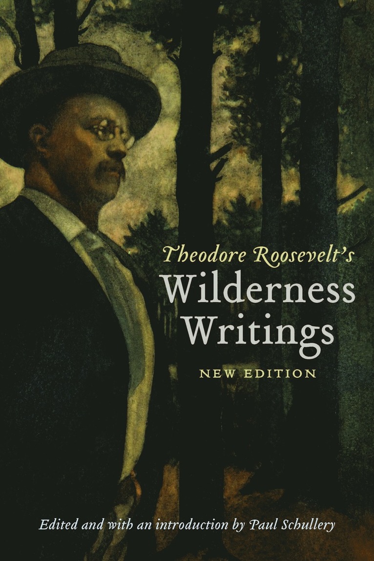 Theodore Roosevelt, Paul Schullery - Theodore Roosevelt's Wilderness Writings, Häftad
