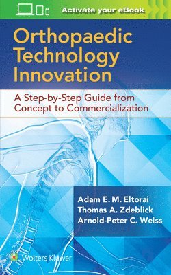Adam Eltorai, Thomas A. Zdeblick, Arnold-Peter C. Weiss, PHD Eltorai, Dr. Adam, MD Zdeblick, Thomas A. - Orthopaedic Technology Innovation: A Step-by-Step Guide from Concept to Commercialization, Häftad