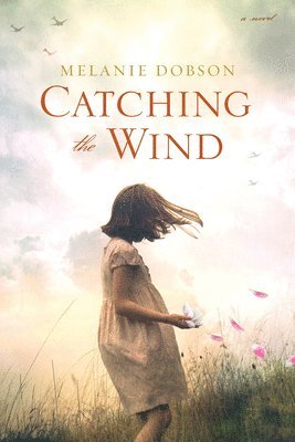 Melanie Dobson - Catching the Wind, Häftad