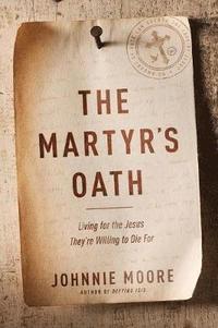 bokomslag The Martyr's Oath: Living for the Jesus They're Willing to Die for