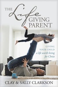 bokomslag The Lifegiving Parent
