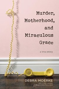 bokomslag Murder, Motherhood, and Miraculous Grace