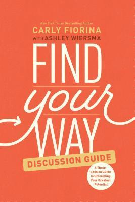 Carly Fiorina - Find Your Way Discussion Guide: A Three-Session Guide to Unleashing Your Greatest Potential, Häftad