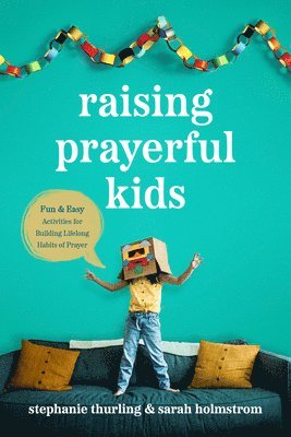 Stephanie Thurling, Sarah Holmstrom - Raising Prayerful Kids, Häftad