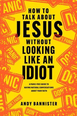 bokomslag How to Talk about Jesus Without Looking Like an Idiot: A Panic-Free Guide to Having Natural Conversations about Your Faith