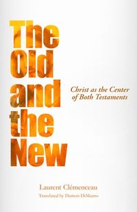 bokomslag The Old and the New: Christ as the Center of Both Testaments