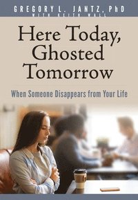 bokomslag Here Today, Ghosted Tomorrow: When Someone Disappears from Your Life