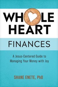 bokomslag Whole Heart Finances: A Jesus-Centered Guide to Managing Your Money with Joy
