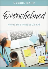 bokomslag Overwhelmed: How to Stop Trying to Do It All