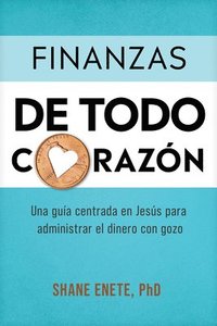 bokomslag Finanzas de Todo Corazón: Una Guía Centrada En Jesús Para Administrar El Dinero Con Gozo
