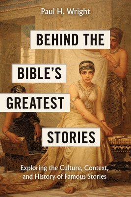 bokomslag Behind the Bible's Greatest Stories: Exploring the Culture, Context, and History of Famous Stories