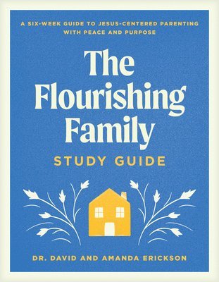 bokomslag The Flourishing Family Study Guide: A Six-Week Guide to Jesus-Centered Parenting with Peace and Purpose