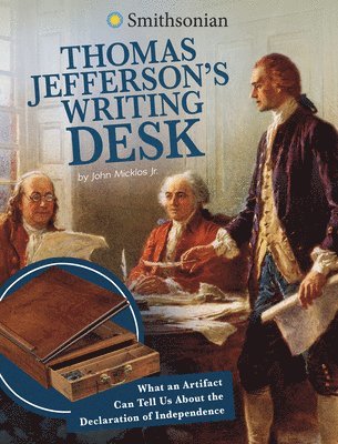 John Micklos Jr - Thomas Jefferson's Writing Desk: What an Artifact Can Tell Us about the Declaration of Independence, Inbunden