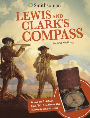 John Micklos Jr - Lewis and Clark's Compass: What an Artifact Can Tell Us about the Historic Expedition, Häftad